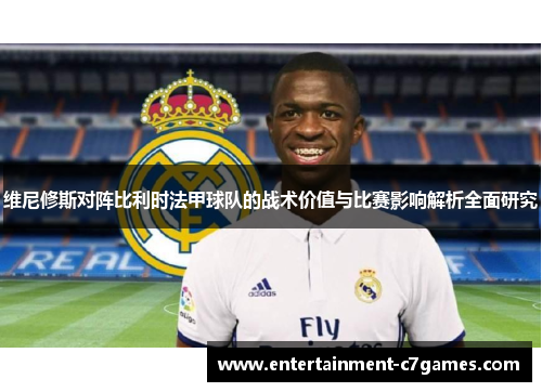 维尼修斯对阵比利时法甲球队的战术价值与比赛影响解析全面研究