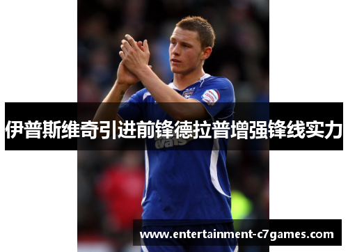 伊普斯维奇引进前锋德拉普增强锋线实力 伊普斯维奇引进前锋德拉普增强锋线实力