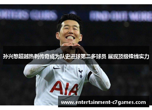 孙兴慜超越热刺传奇成为队史进球第二多球员 展现顶级锋线实力