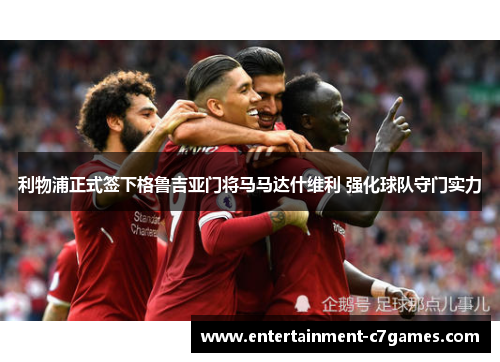 利物浦正式签下格鲁吉亚门将马马达什维利 强化球队守门实力