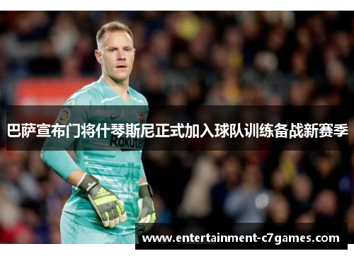 巴萨宣布门将什琴斯尼正式加入球队训练备战新赛季