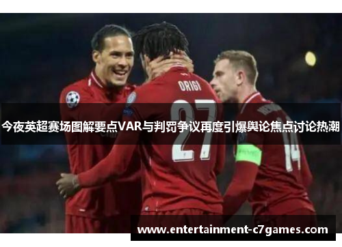 今夜英超赛场图解要点VAR与判罚争议再度引爆舆论焦点讨论热潮