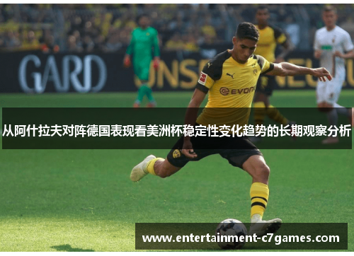 从阿什拉夫对阵德国表现看美洲杯稳定性变化趋势的长期观察分析