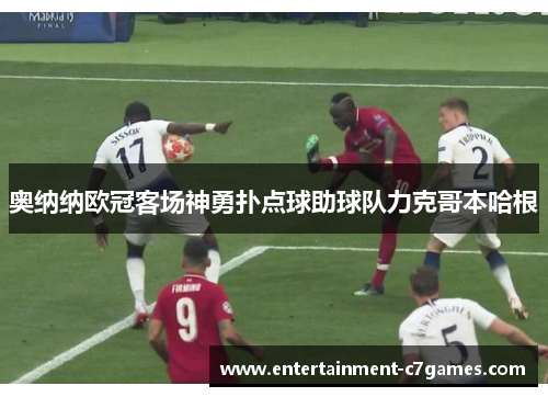 奥纳纳欧冠客场神勇扑点球助球队力克哥本哈根