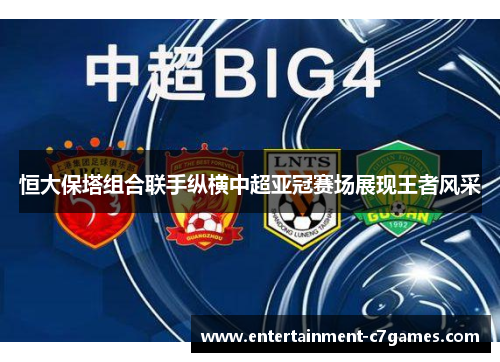 恒大保塔组合联手纵横中超亚冠赛场展现王者风采